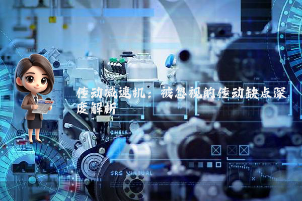 传动减速机:被忽视的传动缺点深度解析